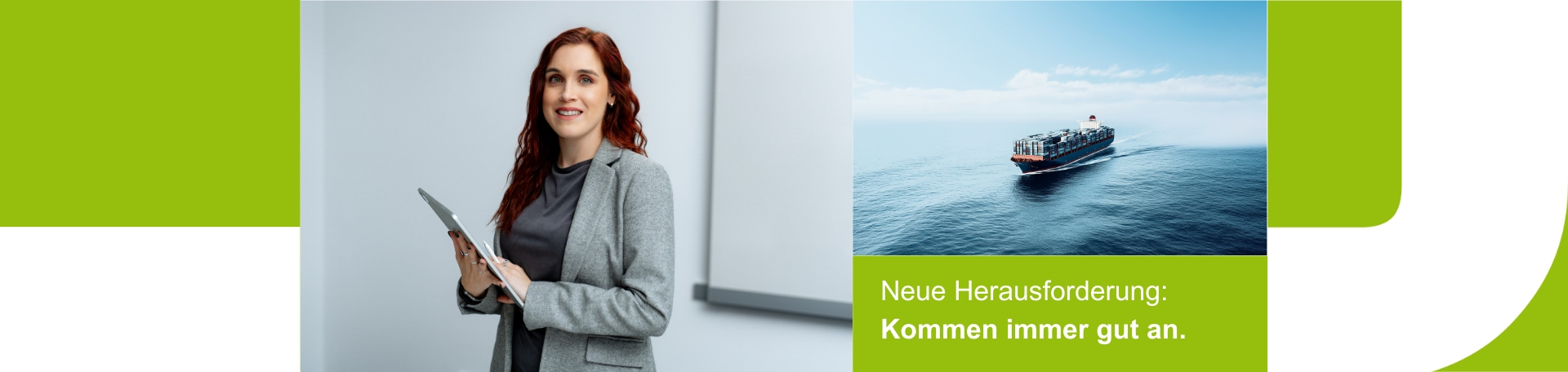 Person in grauem Blazer hält ein Tablet vor einer Präsentationsfläche, symbolisiert Professionalität und neue Aufgaben. Rechts fährt ein großes Containerschiff über das Meer. Text im Bild: „Neue Herausforderung: Kommen immer gut an.“